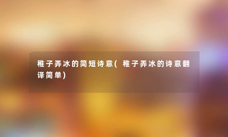 稚子弄冰的简短诗意(稚子弄冰的诗意翻译简单)