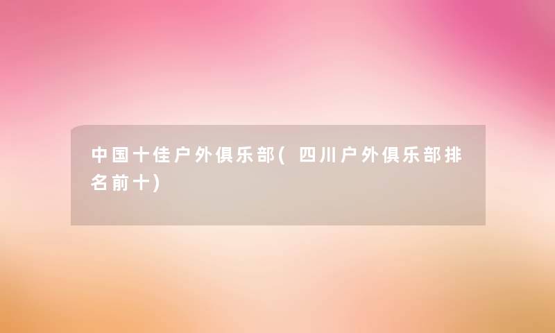 中国十佳户外俱乐部(四川户外俱乐部推荐前十)