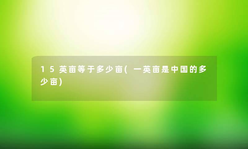 15英亩等于多少亩(一英亩是中国的多少亩)