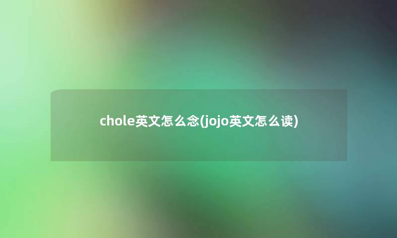 chole英文怎么念(jojo英文怎么读)