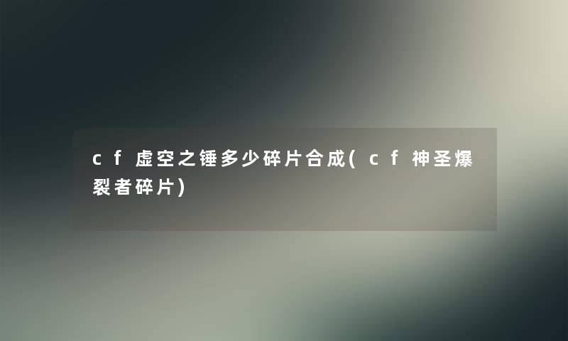 cf虚空之锤多少碎片合成(cf神圣爆裂者碎片)