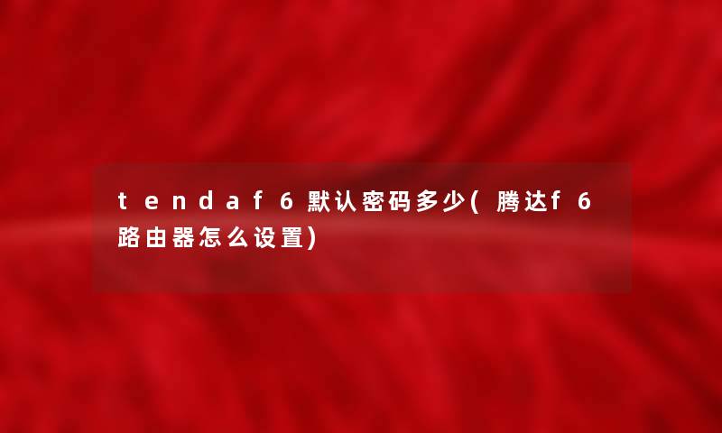 tendaf6默认密码多少(腾达f6路由器怎么设置)