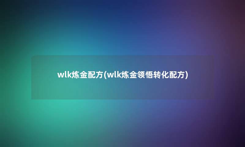 wlk炼金配方(wlk炼金领悟转化配方)