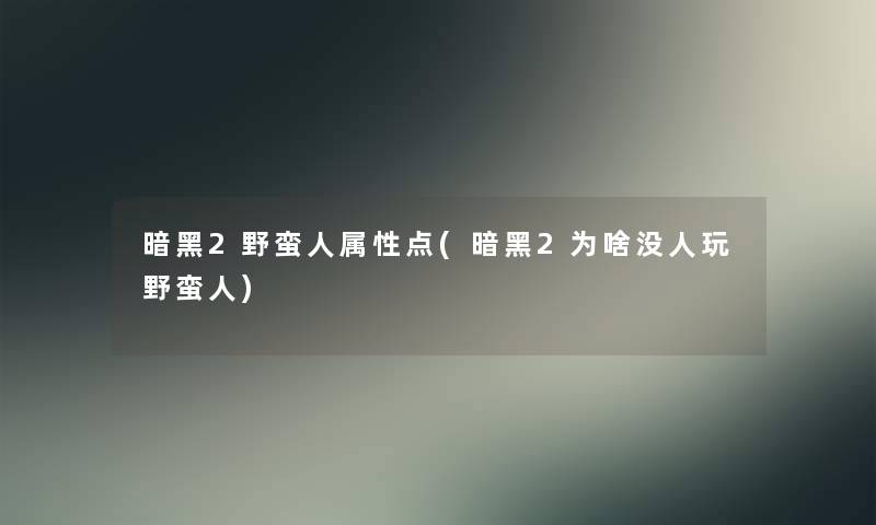 暗黑2野蛮人属性点(暗黑2为啥没人玩野蛮人)