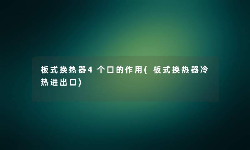 板式换热器4个口的作用(板式换热器冷热进出口)