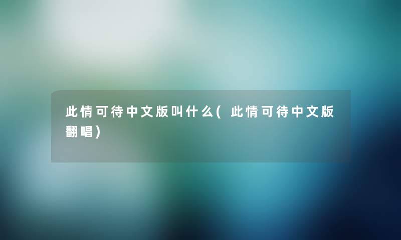 此情可待中文版叫什么(此情可待中文版翻唱)