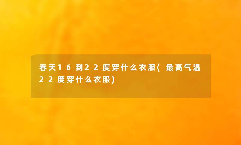 春天16到22度穿什么衣服(高气温22度穿什么衣服)