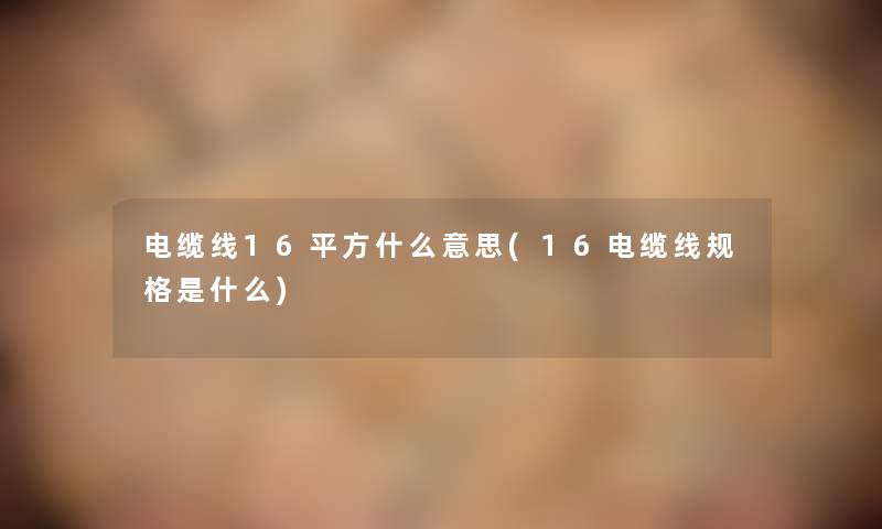 电缆线16平方什么意思(16电缆线规格是什么)