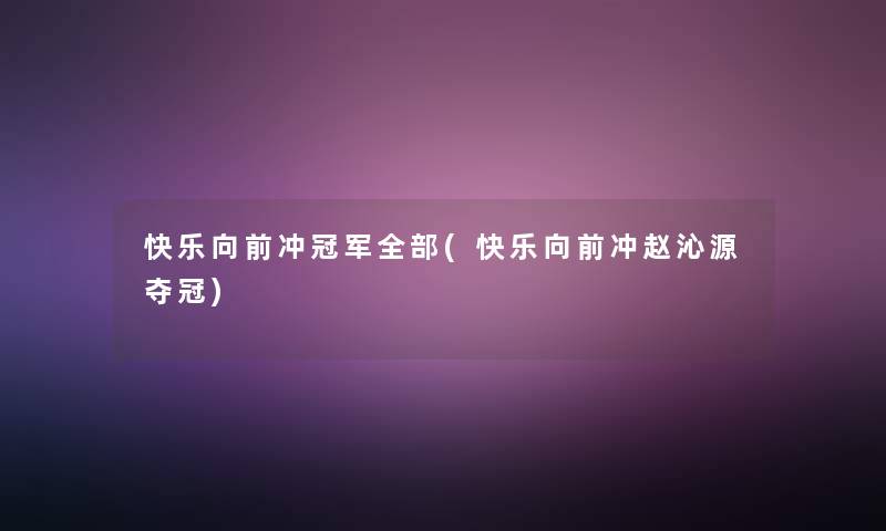 快乐向前冲冠军整理的(快乐向前冲赵沁源夺冠)