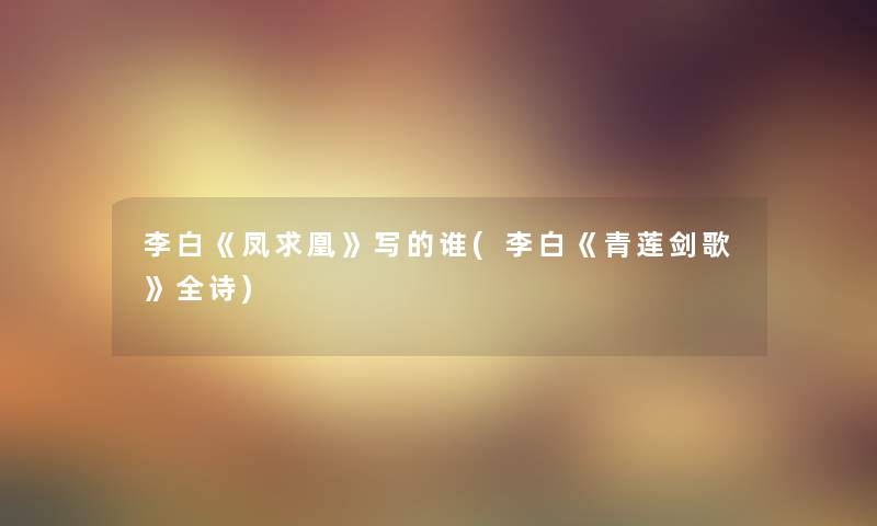 李白《凤求凰》写的谁(李白《青莲剑歌》全诗)