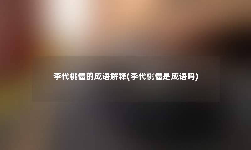 李代桃僵的成语解释(李代桃僵是成语吗)