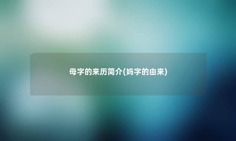 母字的来历简介(妈字的由来)