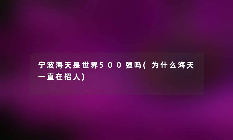 宁波海天是世界500强吗(为什么海天一直在招人)