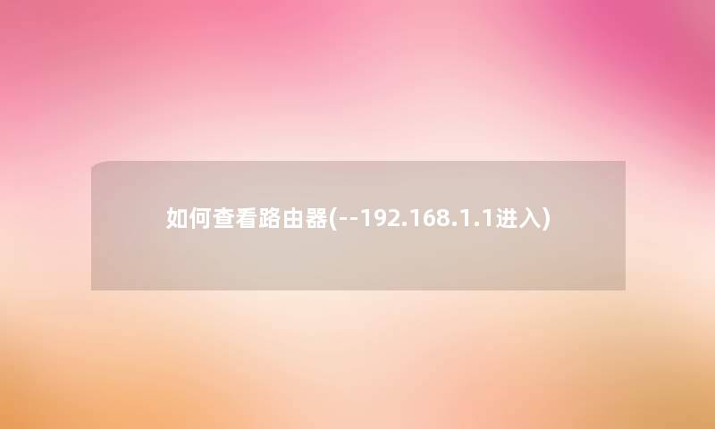 如何查看路由器(--192.168.1.1进入)