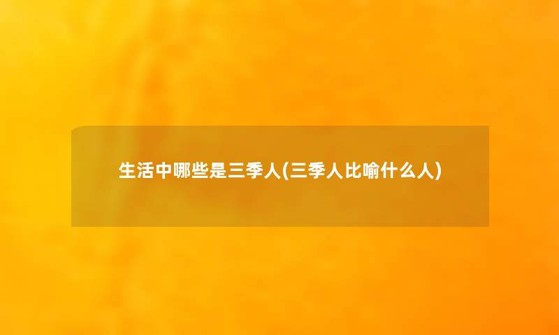 生活中哪些是三季人(三季人比喻什么人)