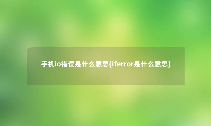 手机io错误是什么意思(iferror是什么意思)