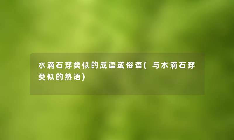 水滴石穿类似的成语或俗语(与水滴石穿类似的熟语)