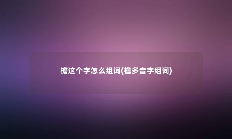 檐这个字怎么组词(檐多音字组词)