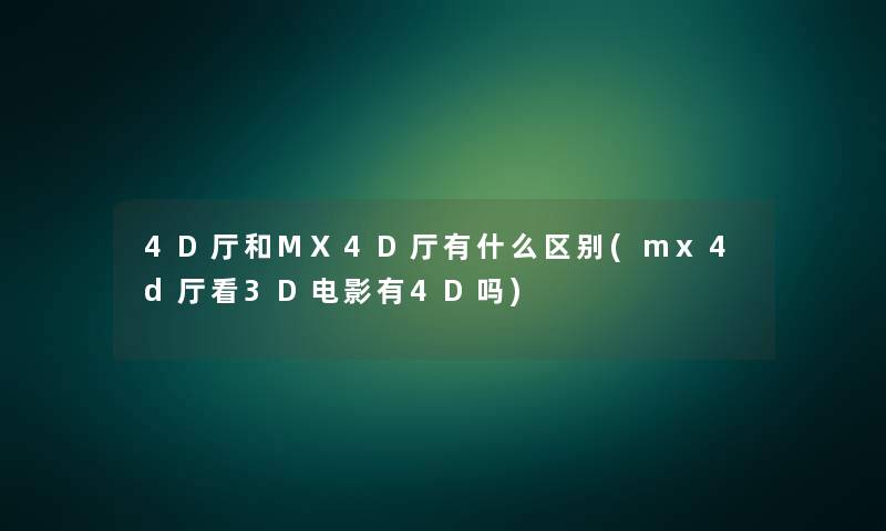 4D厅和MX4D厅有什么区别(mx4d厅看3D电影有4D吗)