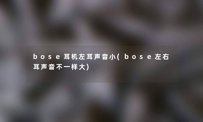 bose耳机左耳声音小(bose左右耳声音不一样大)