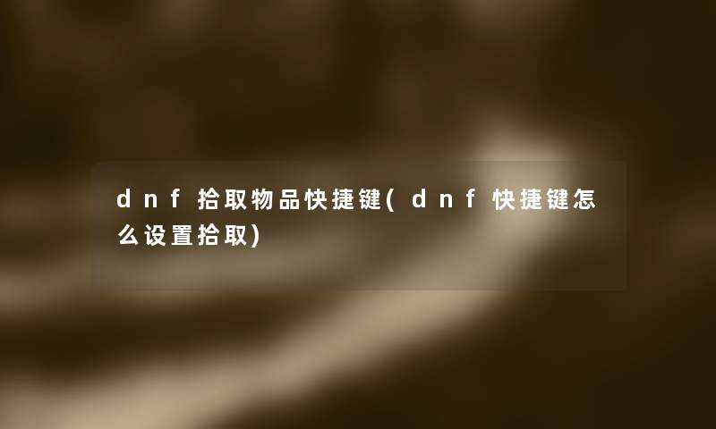 dnf拾取物品快捷键(dnf快捷键怎么设置拾取)