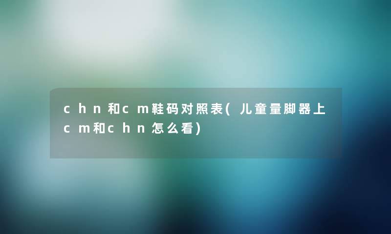 chn和cm鞋码对照表(儿童量脚器上cm和chn怎么看)