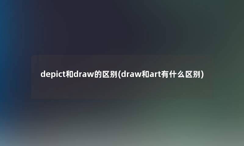 depict和draw的区别(draw和art有什么区别)