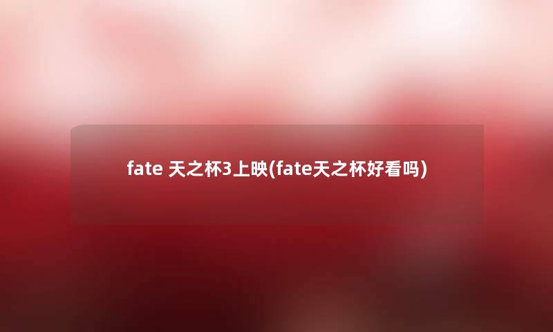 fate 天之杯3上映(fate天之杯好看吗)