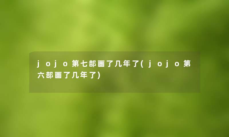 jojo第七部画了几年了(jojo第六部画了几年了)