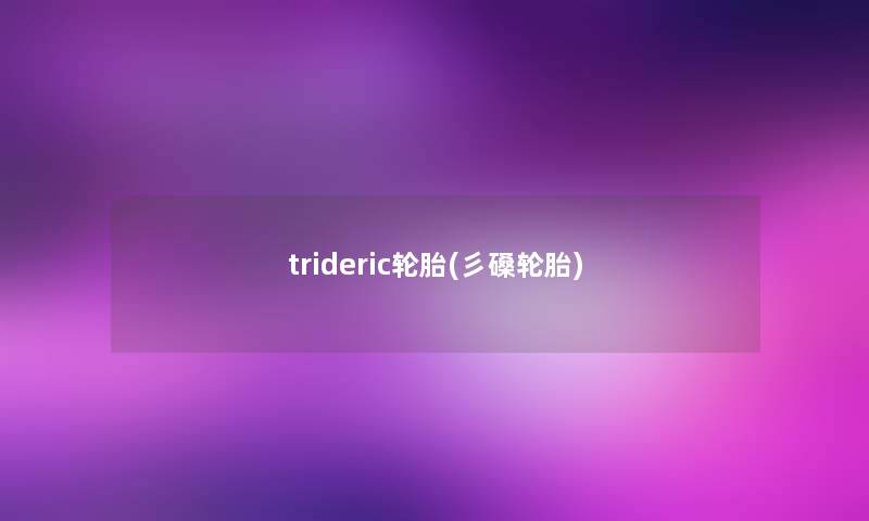 trideric轮胎(彡磉轮胎)