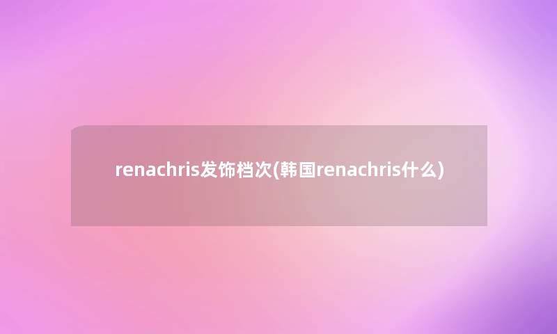 renachris发饰档次(韩国renachris什么)