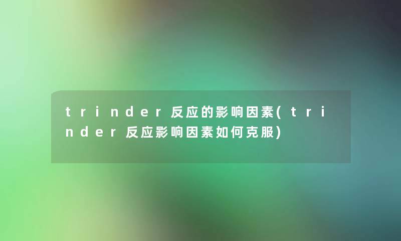 trinder反应的影响因素(trinder反应影响因素如何克服)