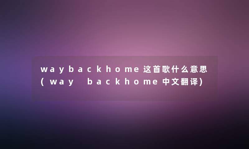 waybackhome这首歌什么意思(way backhome中文翻译)