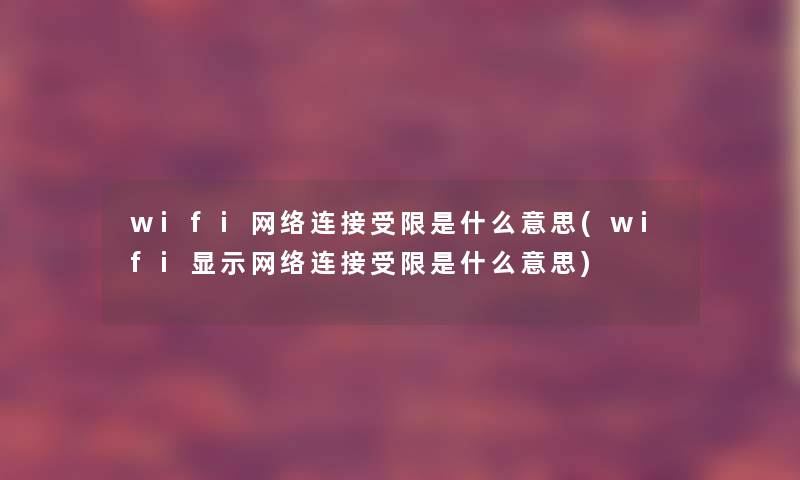 wifi网络连接受限是什么意思(wifi显示网络连接受限是什么意思)