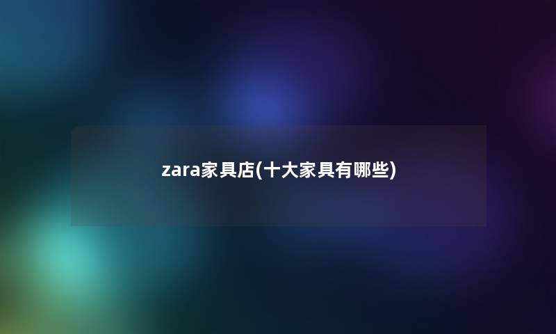 zara家具店(一些家具有哪些)