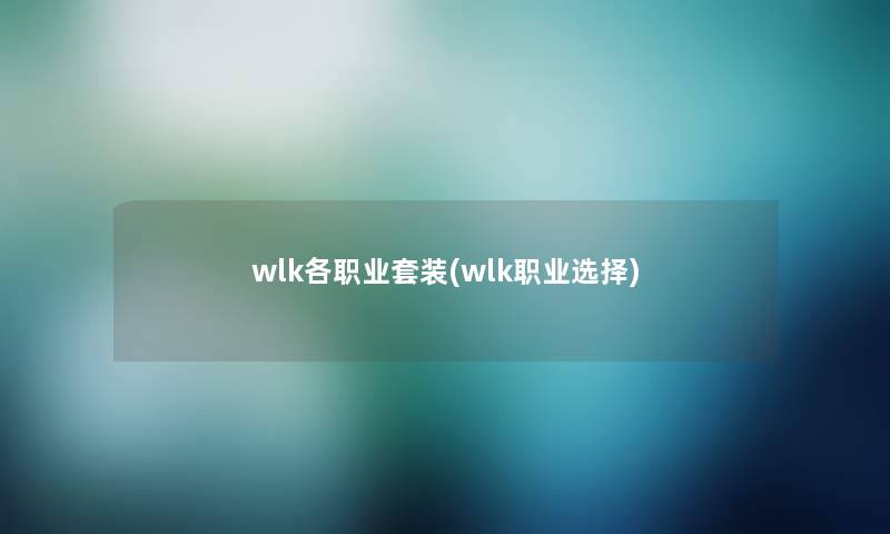 wlk各职业套装(wlk职业选择)