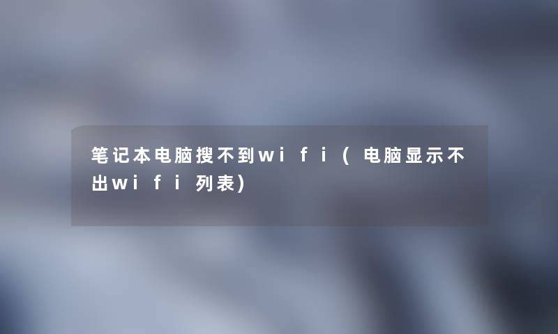 笔记本电脑搜不到wifi(电脑显示不出wifi列表)