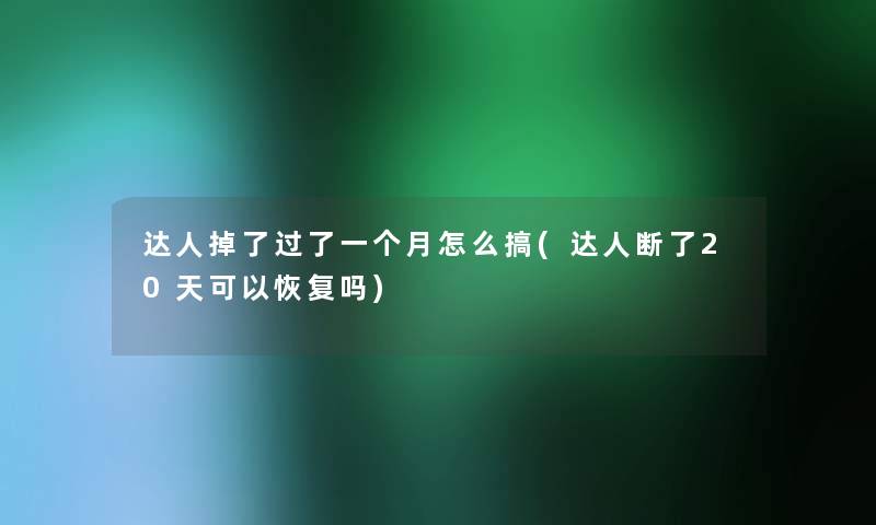 达人掉了过了一个月怎么搞(达人断了20天可以恢复吗)