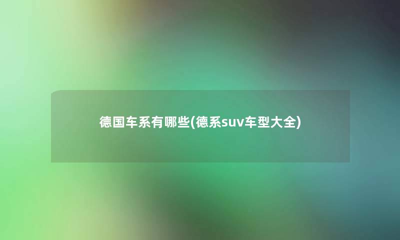 德国车系有哪些(德系suv车型大全)