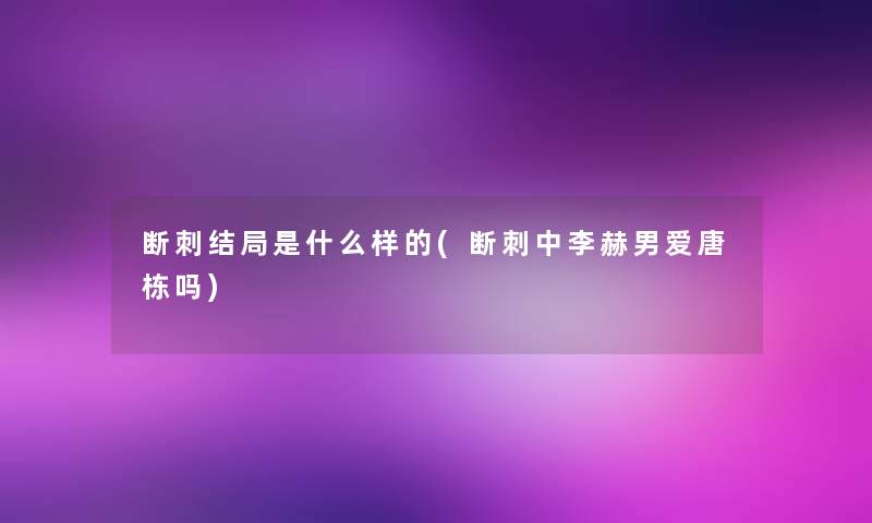 断刺结局是什么样的(断刺中李赫男爱唐栋吗)