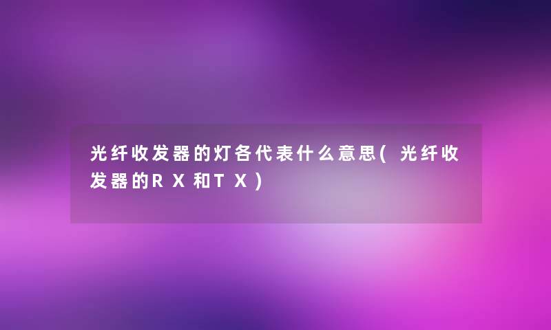 光纤收发器的灯各代表什么意思(光纤收发器的RX和TX)