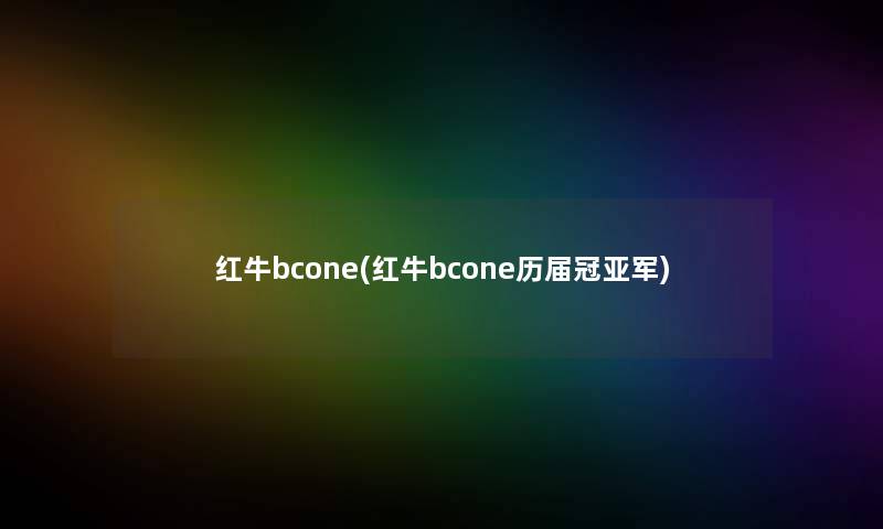 红牛bcone(红牛bcone历届冠亚军)