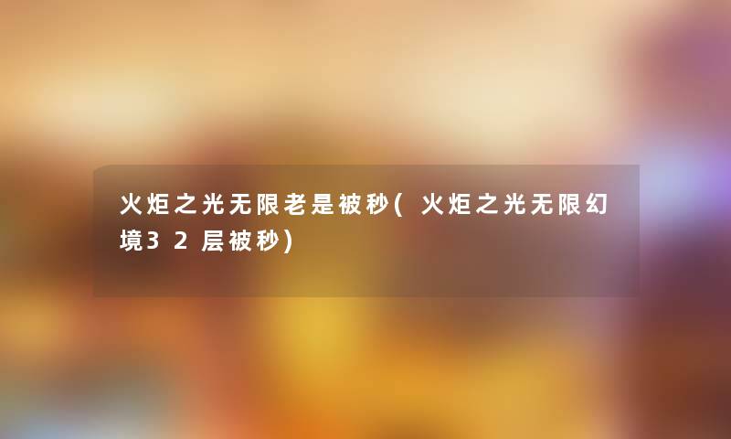 火炬之光无限老是被秒(火炬之光无限幻境32层被秒)