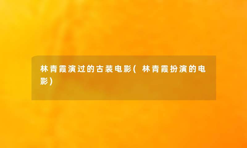 林青霞演过的古装电影(林青霞扮演的电影)