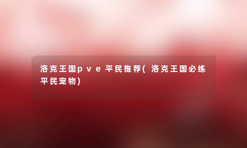 洛克王国pve平民推荐(洛克王国必练平民宠物)