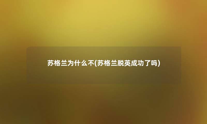 苏格兰为什么不(苏格兰脱英成功了吗)