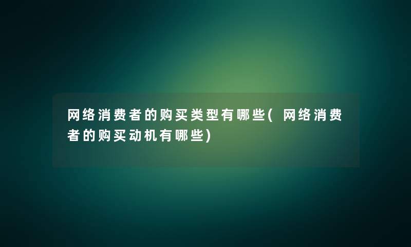 网络消费者的购买类型有哪些(网络消费者的购买动机有哪些)