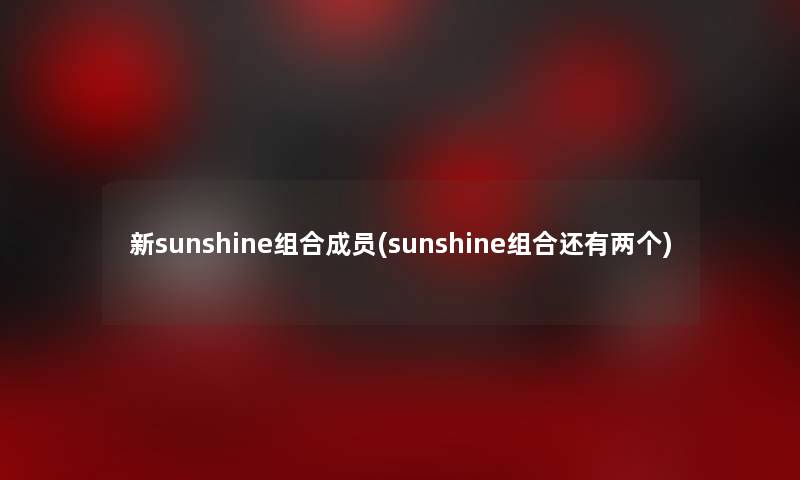 新sunshine组合成员(sunshine组合还有两个)