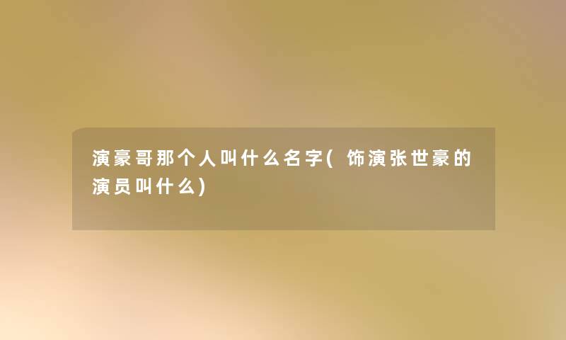 演豪哥那个人叫什么名字(饰演张世豪的演员叫什么)