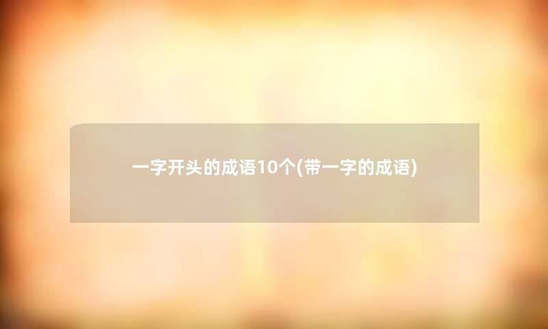 一字开头的成语10个(带一字的成语)